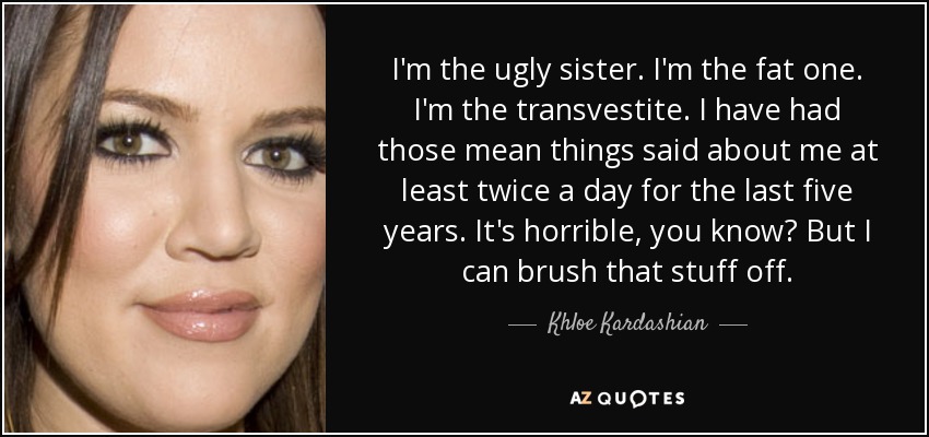 quote-i-m-the-ugly-sister-i-m-the-fat-one-i-m-the-transvestite-i-have-had-those-mean-things-khloe-kardashian-88-89-10